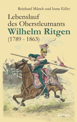 Lebenslauf des Oberstleutnants Wilhelm Ritgen (1789 – 1863): Nach den Erzählungen im Familienkreise zusammengestellt vom jüngsten Sohne August Ritgen Historical Fiction