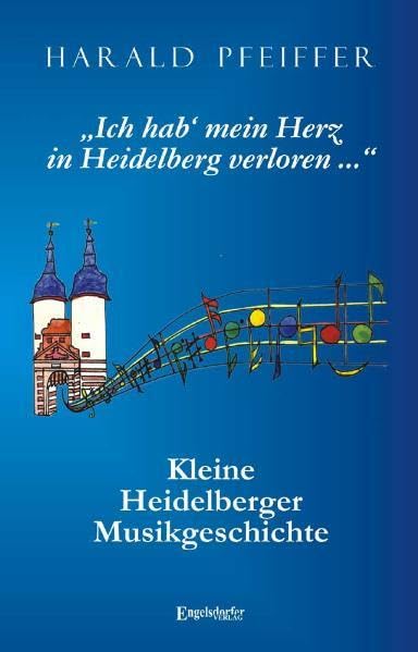 'Ich hab‘ mein Herz in Heidelberg verloren ...': Kleine Heidelberger Musikgeschichte Politics & History