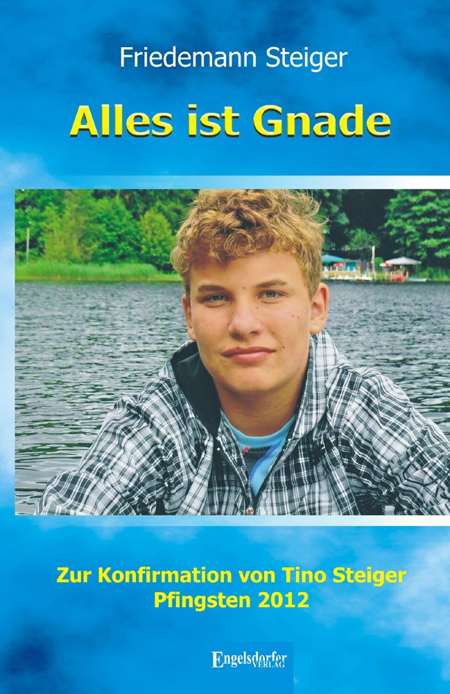 Alles ist Gnade – Zur Konfirmation von Tino Steiger, Pfingsten 2012 Religion & Esotericism