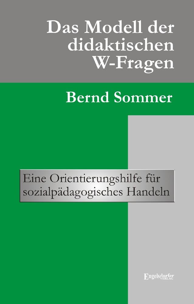 Das Modell der didaktischen W-Fragen: Eine Orientierungshilfe für sozialpädagogisches Handeln Social Sciences