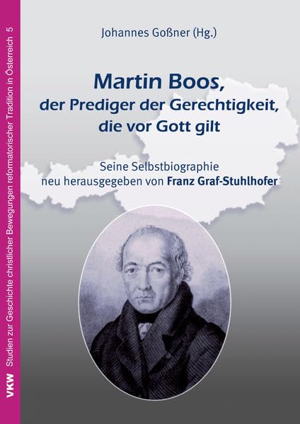 Martin Boos, der Prediger der Gerechtigkeit, die vor Gott gilt: Seine Selbstbiographie neu herausgegeben von Franz Graf-Stuhlhofer (Studien zur ... reformatorischer Tradition in Österreich) Philosophy