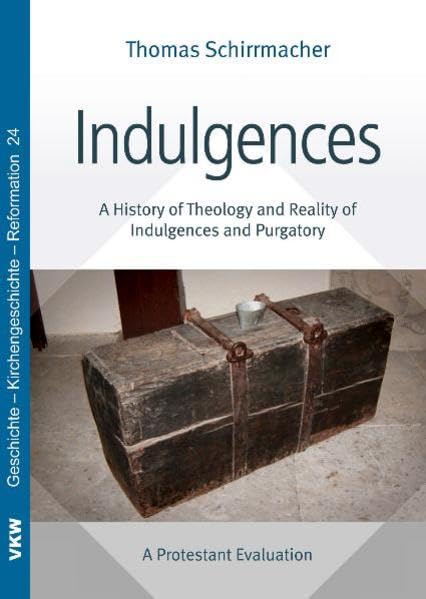 Indulgences: A History of Theology and Reality of Indulgences and Purgatory: A Protestant Evaluation (Geschichte - Kirchengeschichte - Reformation) Philosophy