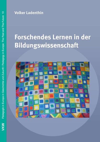 Forschendes Lernen in der Bildungswissenschaft (Pädagogik in Europa in Geschichte und Gegenwart / Pedagogics in Europe: The Past and The Future) General education