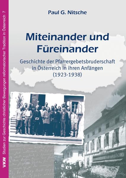 Miteinander und Füreinander: Geschichte der Pfarrergebetsbruderschaft in Österreich in ihren Anfängen (1923-1938) (Studien zur Geschichte christlicher ... reformatorischer Tradition in Österreich) Philosophy
