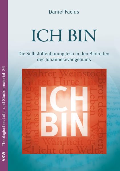 ICH BIN: Die Selbstoffenbarung Jesu in den Bildreden des Johannesevangeliums (Theologisches Lehr- und Studienmaterial) Religion & Esotericism
