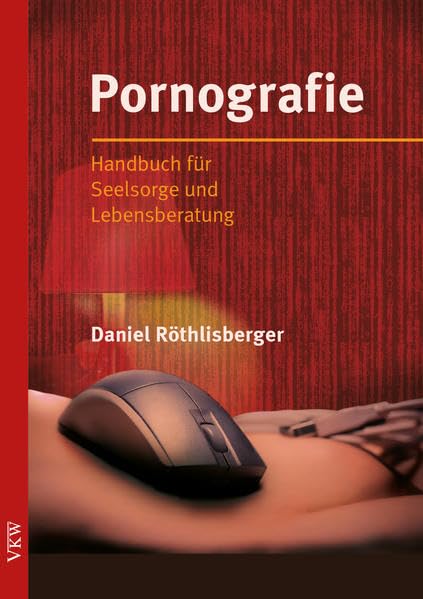 Pornografie: Handbuch für Seelsorge und Lebensberatung Eroticism