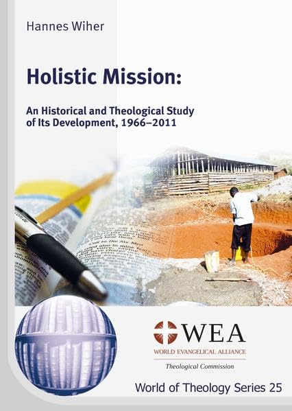 Holistic Mission: An Historical and Theological Study of Its Development, 1966–2011 (World of Theology Series) Politics & History