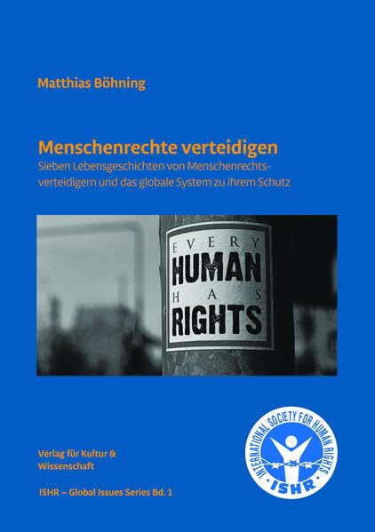 Menschenrechte verteidigen: Sieben Lebensgeschichten von Menschenrechtsverteidigern und das globale System zu ihrem Schutz (ISHR – Global Issues Series) Law