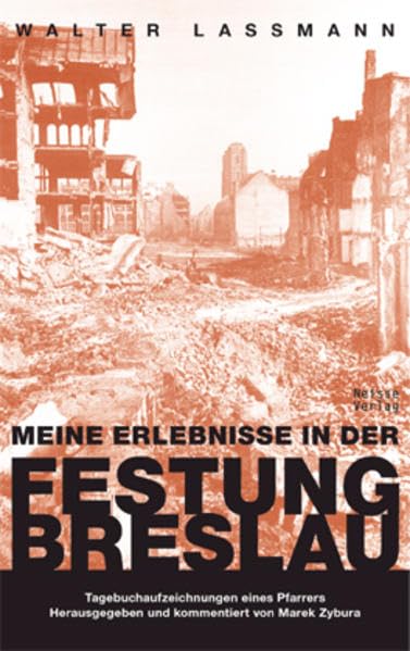 Meine Erlebnisse in der Festung Breslau: Tagebuchaufzeichnungen eines Pfarrers. Herausgegeben und kommentiert von Marek Zybura Essays & Short Stories