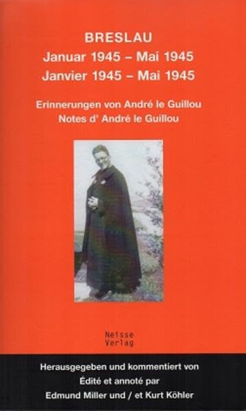 Breslau Januar 1945 – Mai 1945 / Breslau Janvier 1945 – Mai 1945: Erinnerungen von André le Guillou / Notes d' André le Guillou: Erinnerungen von ... / Notes d' André le Guillou. Dtsch.-Französ Essays & Short Stories