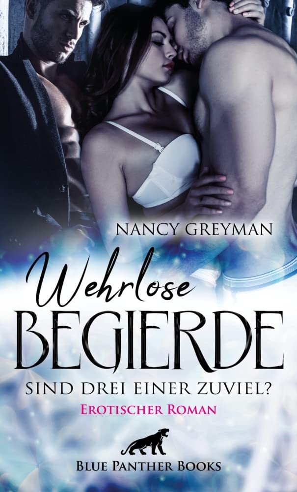 Wehrlose Begierde - Sind drei einer zuviel? | Erotischer Roman Kann eine Beziehung zu zwei Männern auf Dauer gut gehen? Contemporary literature