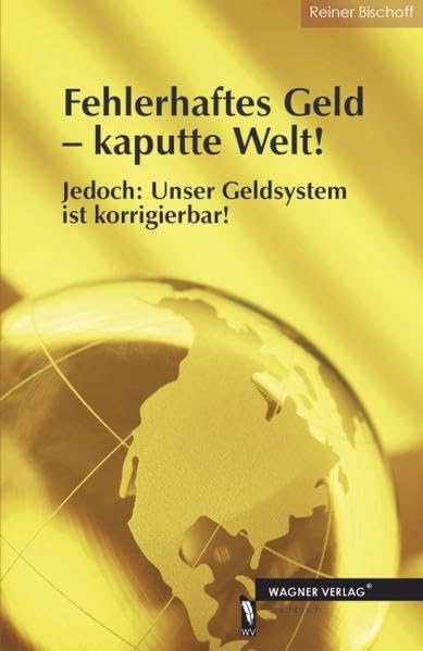 Fehlerhaftes Geld - kaputte Welt!: Jedoch: Unser Geldsystem ist korrigierbar! Law