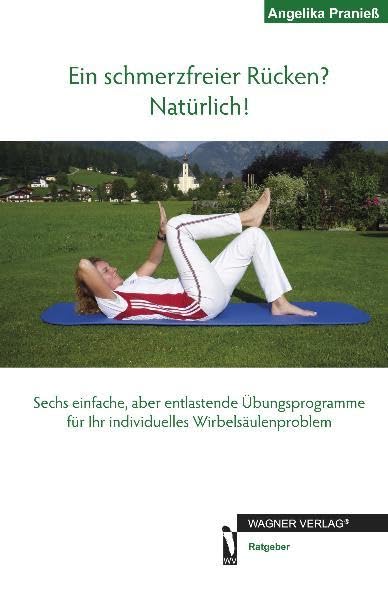 Ein schmerzfreier Rücken? Natürlich!: Sechs einfache, aber entlastende Übungsprogramme für ihr individuelles Wirberlsäulenproblem Leisure & Fun