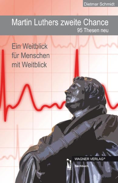 Martin Luthers zweite Chance 95 Thesen neu: Ein Weitblick für Menschen mit Weitblick Religion & Esotericism