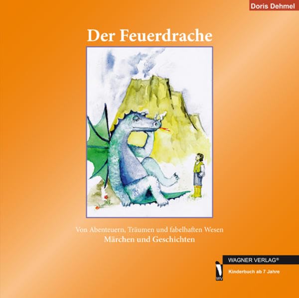 Der Feuerdrache: Von Abenteuern, Träumen und fabelhaften Wesen Märchen und Geschichten Novels & Short Stories