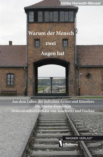 Warum der Mensch zwei Augen hat: Aus dem Leben des jüdischen Arztes und Künstlers Dr. Martin Kieselstein Holocaustüberlebender von Auschwitz und Dachau Contemporary literature Books