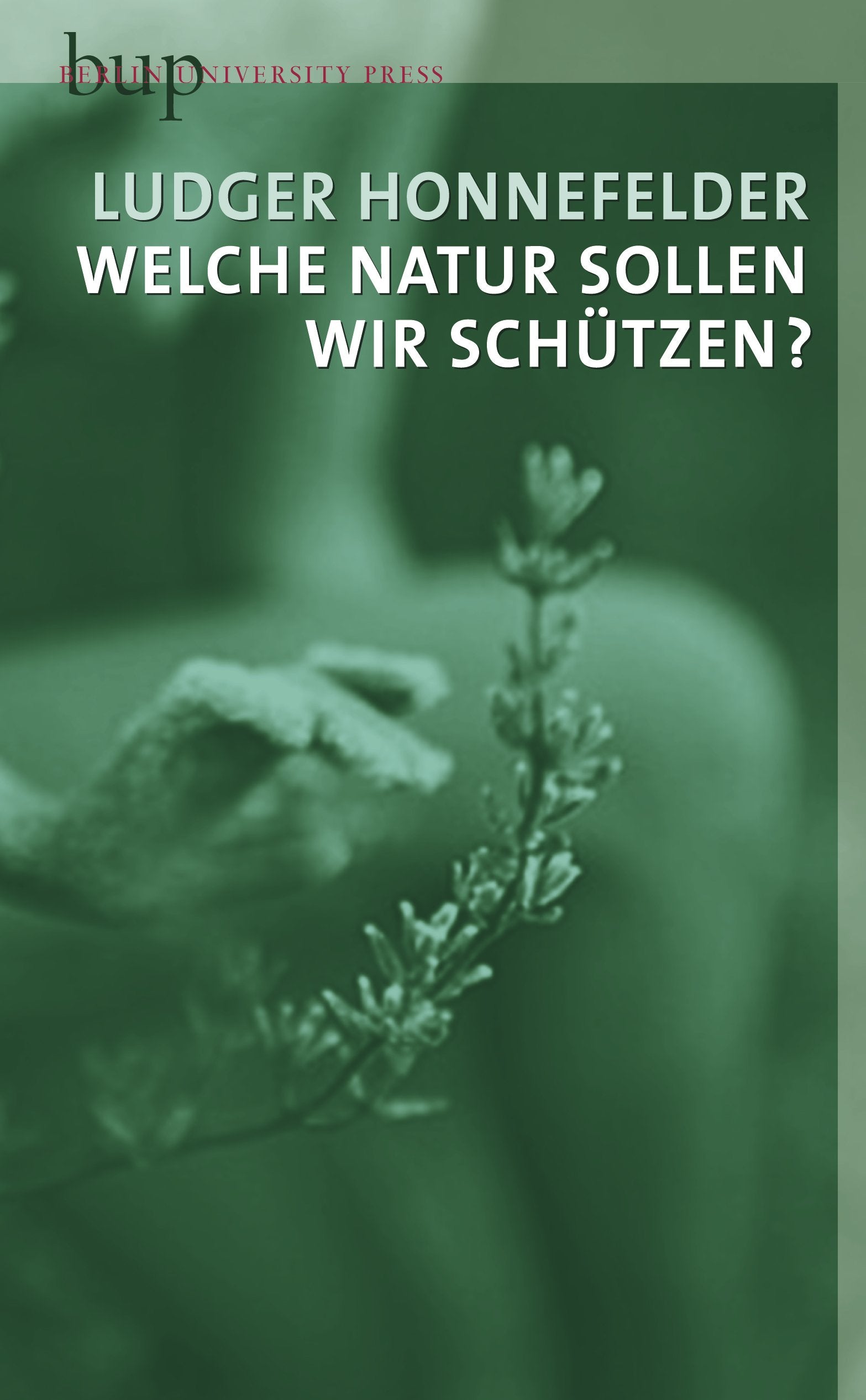 Welche Natur sollen wir schützen?: über die Natur des Menschen und die ihn umgebende Natur Philosophy