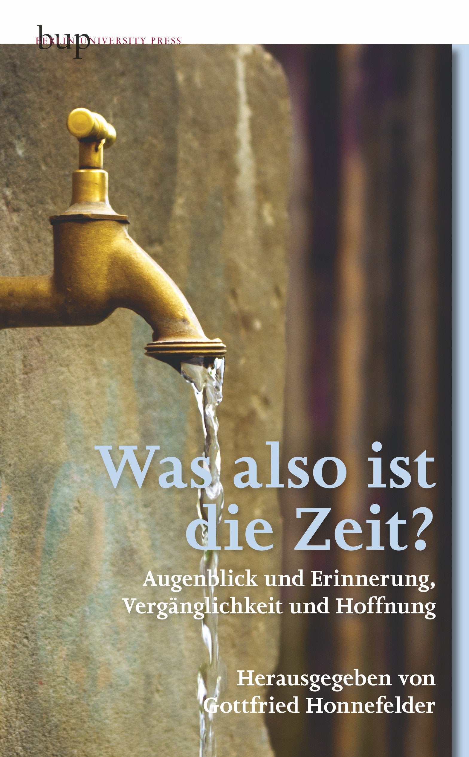 Was also ist die Zeit?: Augenblick und Erinnerung, Vergänglichkeit und Hoffnung Philosophy