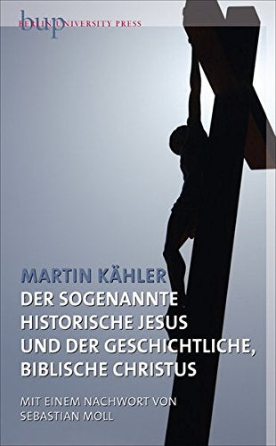 Der sogenannte historische Jesus und der geschichtliche, biblische Christus: Mit einem Nachwort von Sebastian Moll Religion & Esotericism