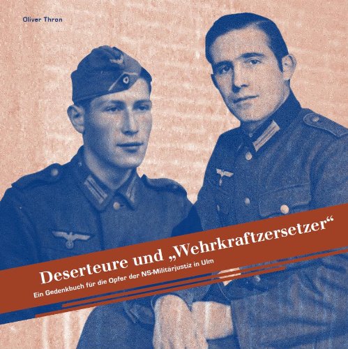 Deserteure und "Wehrkraftzersetzer": Ein Gedenkbuch für die Opfer der NS-Militärjustiz in Ulm book