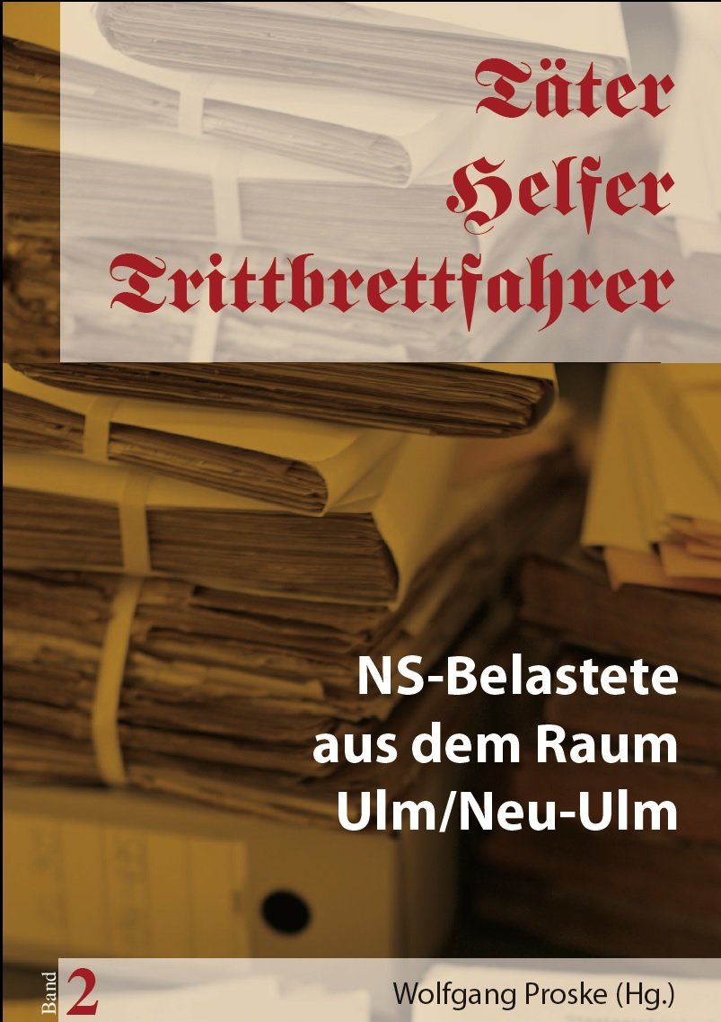 Täter-Helfer-Trittbrettfahrer Band 2: NS-Belastete aus dem Raum Ulm/Neu Ulm Social Sciences