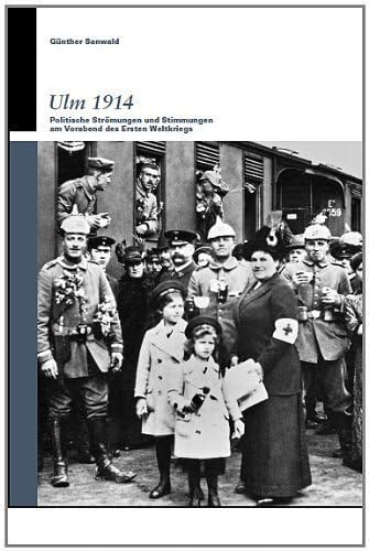 Ulm 1914: Politische Strömungen und Stimmungen am Vorabend des Ersten Weltkriegs Politics & History