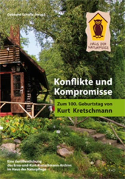 Konflikte und Kompromisse. Zum 100. Geburtstag von Kurt Kretschmann.: Eine Veröffentlichung des Erna-und-Kurt -Kretschmann-Archivs im Haus der Naturpflege Memories