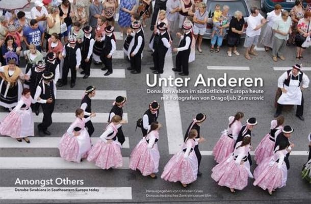 Unter Anderen/Amongst Others: Donauschwaben im südöstlichen Europa heute/Danube Swabians in Southeastern Europe today Politics & History