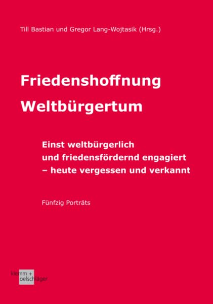 Friedenshoffnung Weltbürgertum: Einst weltbürgerlich und friedensfördernd engagiert – heute vergessen und verkannt. Fünfzig Porträts Politics & History