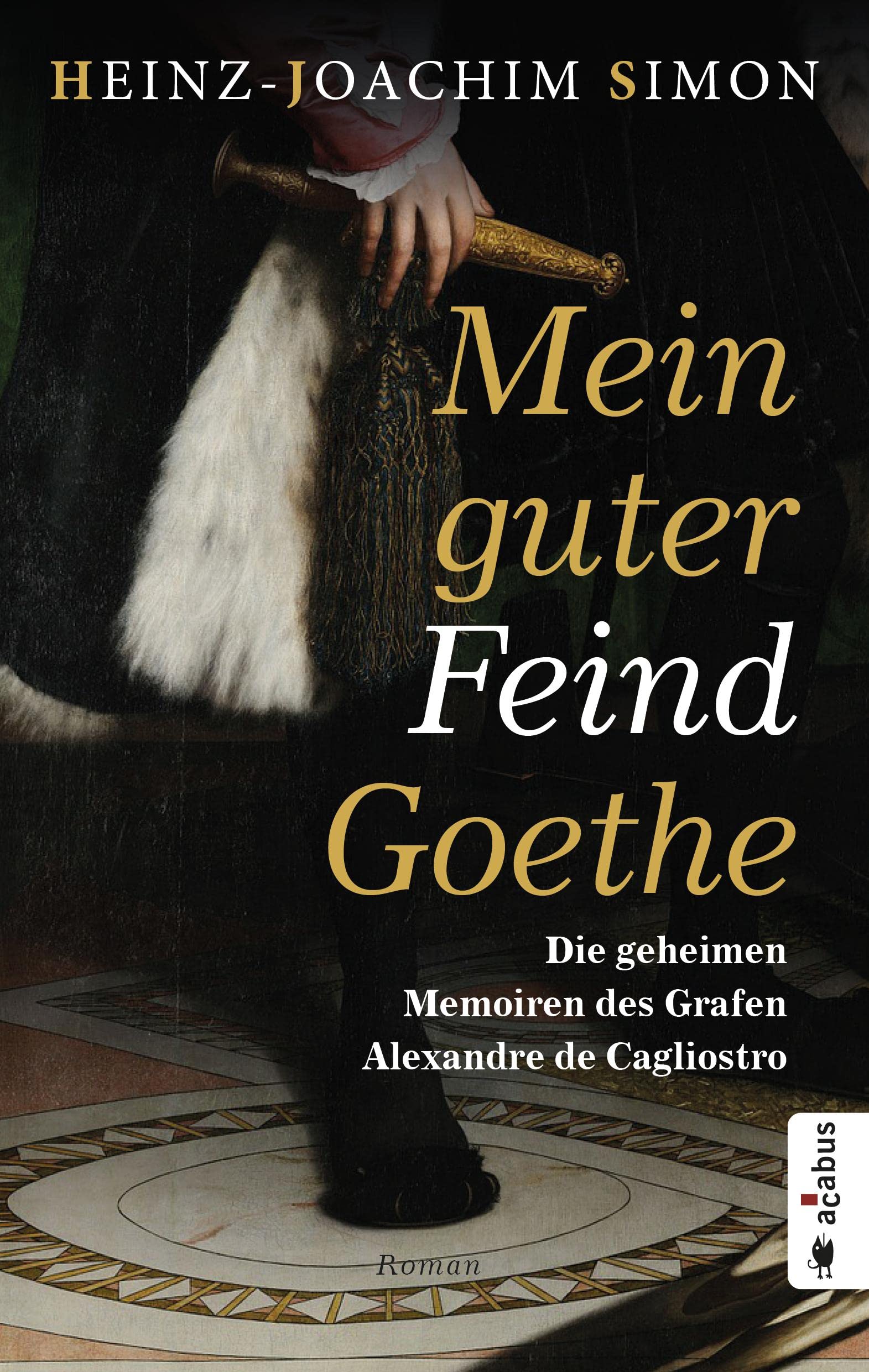 Mein guter Feind Goethe. Die geheimen Memoiren des Grafen Alexandre de Cagliostro: Historischer Roman Classics