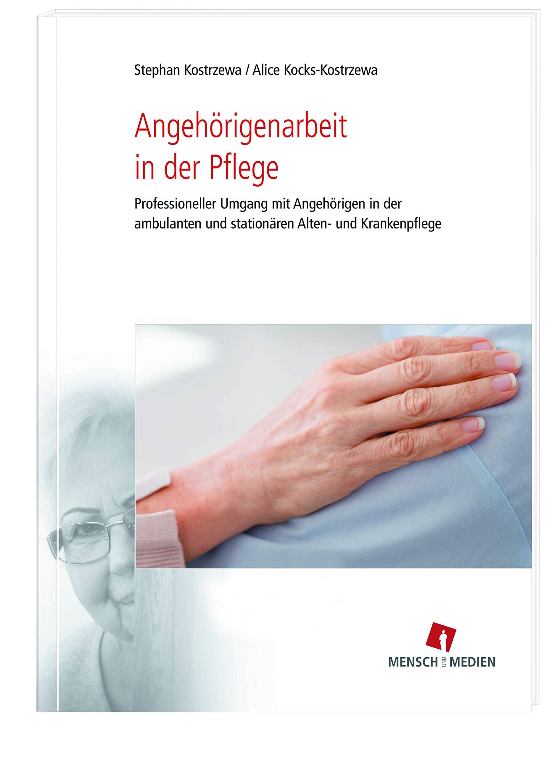 Angehörigenarbeit in der Pflege: Professioneller Umgang mit Angehörigen in der ambulanten und stationären Alten- und Krankenpflege (Fachkompetenz Pflege) Medicine