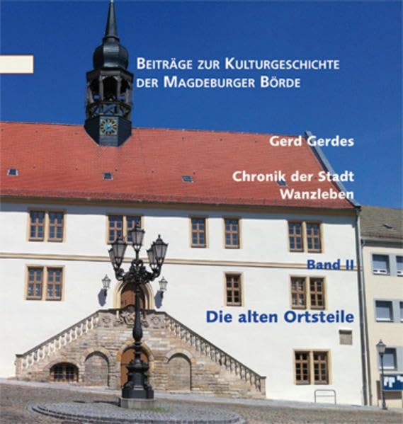 Chronik der Stadt Wanzleben. Band 2: Die alten Ortsteile (Beiträge zur Kulturgeschichte der Magdeburger Börde und ihrer Randgebiete) Film, Art & Culture