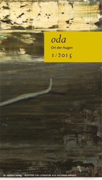 Ort der Augen. Blätter für Literatur aus Sachsen-Anhalt / Ort der Augen. Blätter für Literatur aus Sachsen-Anhalt: Ort der Augen 1/2015 Essays & Short Stories
