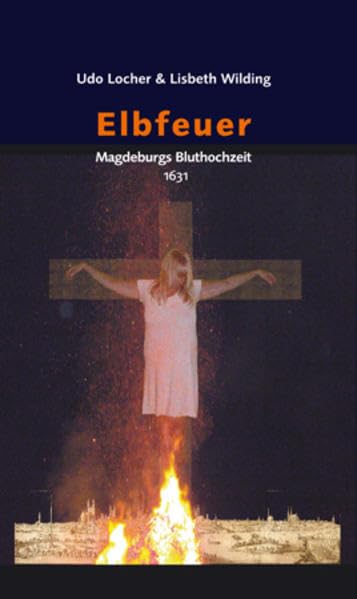 Elbfeuer: Magdeburgs Bluthochzeit 1631 Historical Fiction