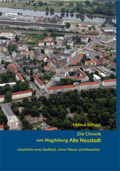 Die Chronik von Magdeburg-Alte Neustadt.: Geschichte eines Stadtteils, seiner Häuser und Menschen Politics & History