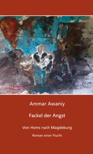 Fackel der Angst: Von Homs nach Magdeburg. Roman einer Flucht Contemporary literature