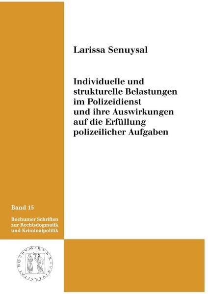 Individuelle und strukturelle Belastungen im Polizeidienst und ihre Auswirkungen auf die Erfüllung polizeilicher Aufgaben (Bochumer Schriften zur Rechtsdogmatik und Kriminalpolitik) Law