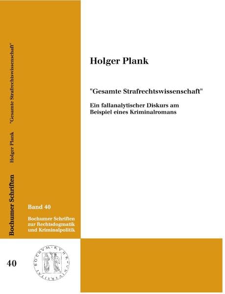 "Gesamte Strafrechtswissenschaft" - Ein fallanalytischer Diskurs am Beispiel eines Kriminalromans (Bochumer Schriften zur Rechtsdogmatik und Kriminalpolitik) Law