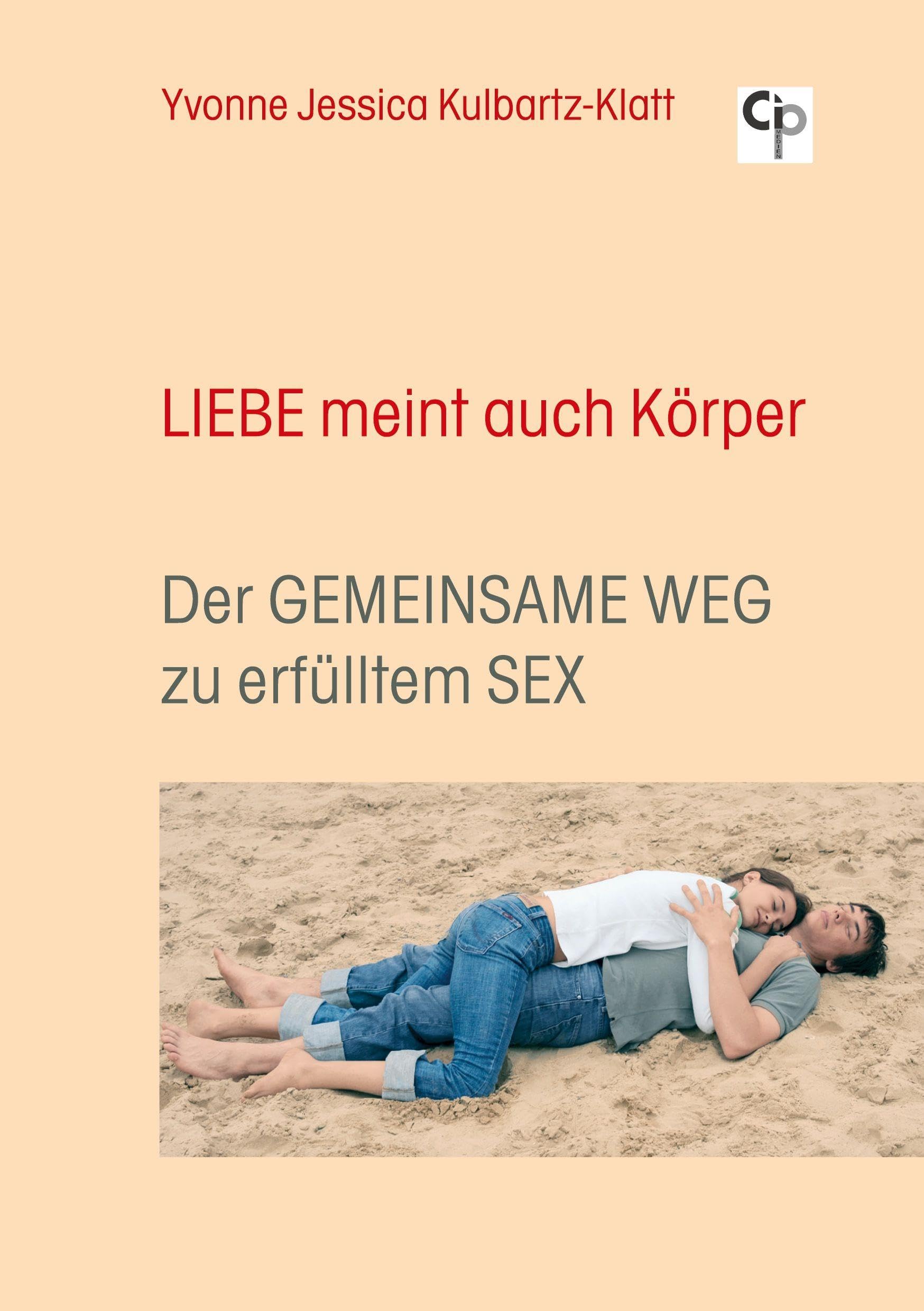 Liebe meint auch Körper: Der gemeinsame Weg zu erfülltem Sex (CIP-Medien) Social Sciences