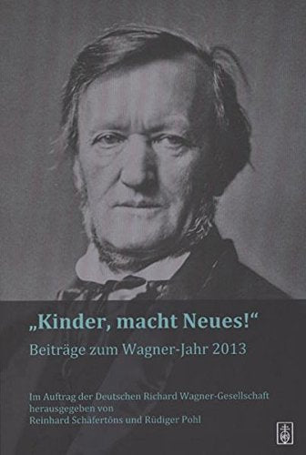 Kinder, macht Neues!": Beiträge zum Wagner-Jahr 2013 book