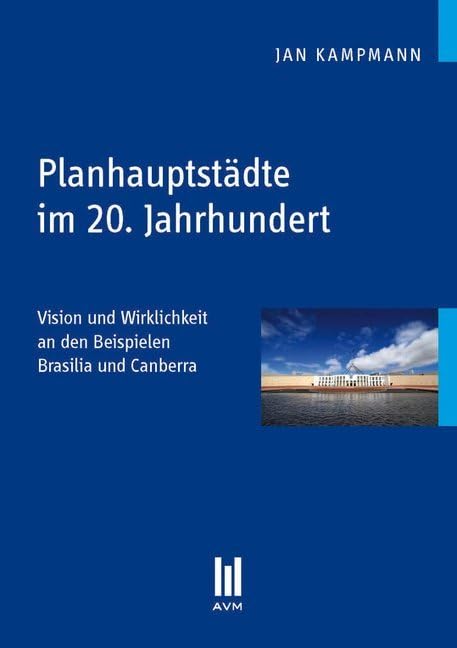 Planhauptstädte im 20. Jahrhundert: Vision und Wirklichkeit an den Beispielen Brasilia und Canberra (Beiträge zur Geografie) Business & Technology