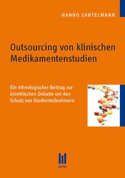 Outsourcing von klinischen Medikamentenstudien: Ein ethnologischer Beitrag zur bioethischen Debatte um den Schutz von Studienteilnehmern (Akademische Verlagsgemeinschaft München) Law