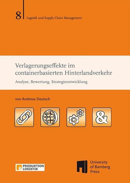Verlagerungseffekte im containerbasierten Hinterlandverkehr: Analyse, Bewertung, Strategieentwicklung (Logistik und Supply Chain Management / Schriftenreihe Logistik und Supply Chain Management) Law