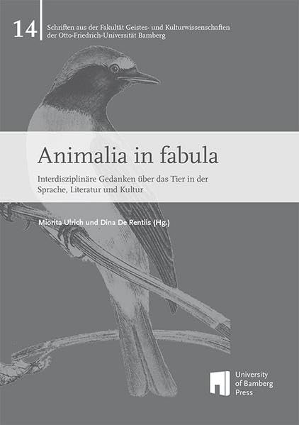 Animalia in fabula: Interdisziplinäre Gedanken über das Tier in der Sprache, Literatur und Kultur (Schriften aus der Fakultät Geistes- und Kulturwissenschaften der Otto-Friedrich-Universität Bamberg) Contemporary literature Books