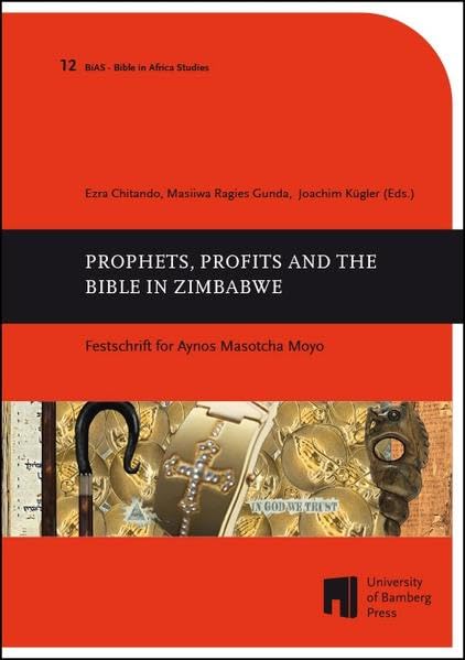 Prophets, Profits and the Bible in Zimbabwe: Festschrift for Aynos Masotcha Moyo (Bible in Africa studies: études sur la Bible en Afrique ; Bibel-in-Afrika-Studien ; BiAS) Religion & Esotericism