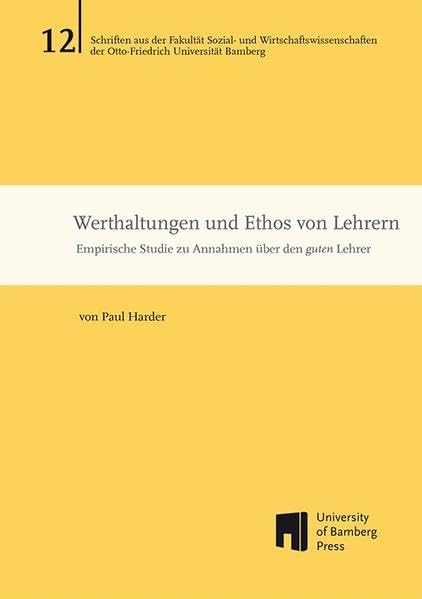 Werthaltungen und Ethos von Lehrern: Empirische Studie zu Annahmen über den "guten" Lehrer (Schriften aus der Fakultät Sozial- und Wirtschaftswissenschaften der Otto-Friedrich-Universität Bamberg) Books