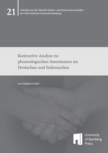 Kontrastive Analyse zu phraseologischen Somatismen im Deutschen und Italienischen (Schriften aus der Fakultät Geistes- und Kulturwissenschaften der Otto-Friedrich-Universität Bamberg) Books