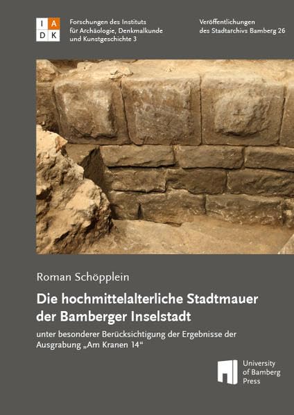 Die hochmittelalterliche Stadtmauer der Bamberger Inselstadt: unter besonderer Berücksichtigung der Ergebnisse der Ausgrabung "Am Kranen 14" ... Denkmalkunde und Kunstgeschichte: FIADK) Natural Sciences