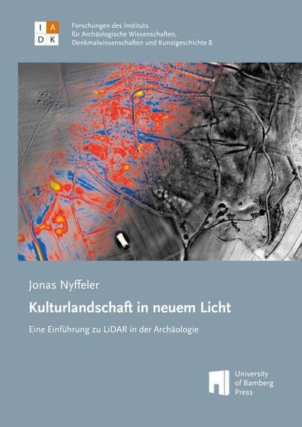 Kulturlandschaft in neuem Licht: Eine Einführung zu LiDAR in der Archäologie (Forschungen des Instituts für Archäologische Wissenschaften, Denkmalwissenschaften und Kunstgeschichte: FIADK) Natural Sciences