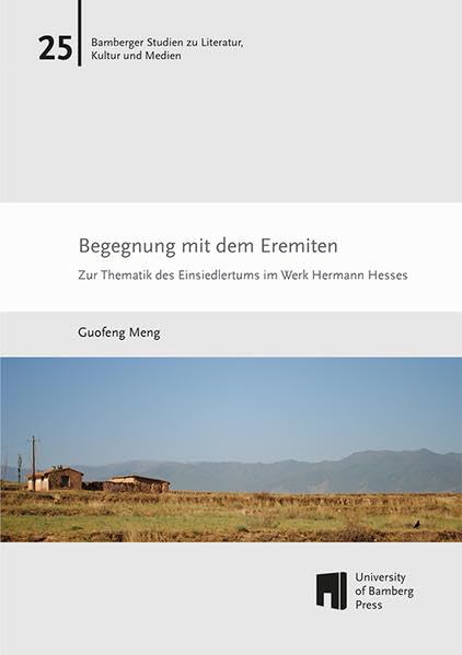Begegnung mit dem Eremiten: Zur Thematik des Einsiedlertums im Werk Hermann Hesses (Bamberger Studien zu Literatur, Kultur und Medien: BaSt) Books
